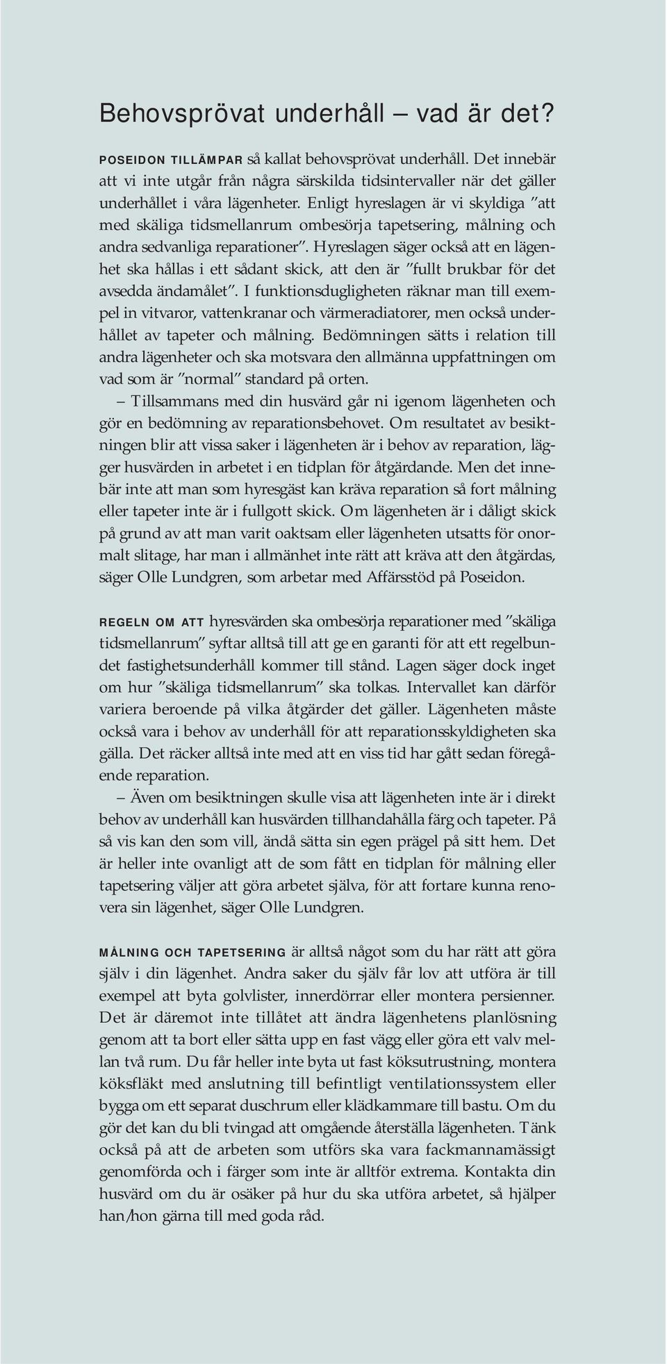 Hyreslagen säger också att en lägenhet ska hållas i ett sådant skick, att den är fullt brukbar för det avsedda ändamålet.
