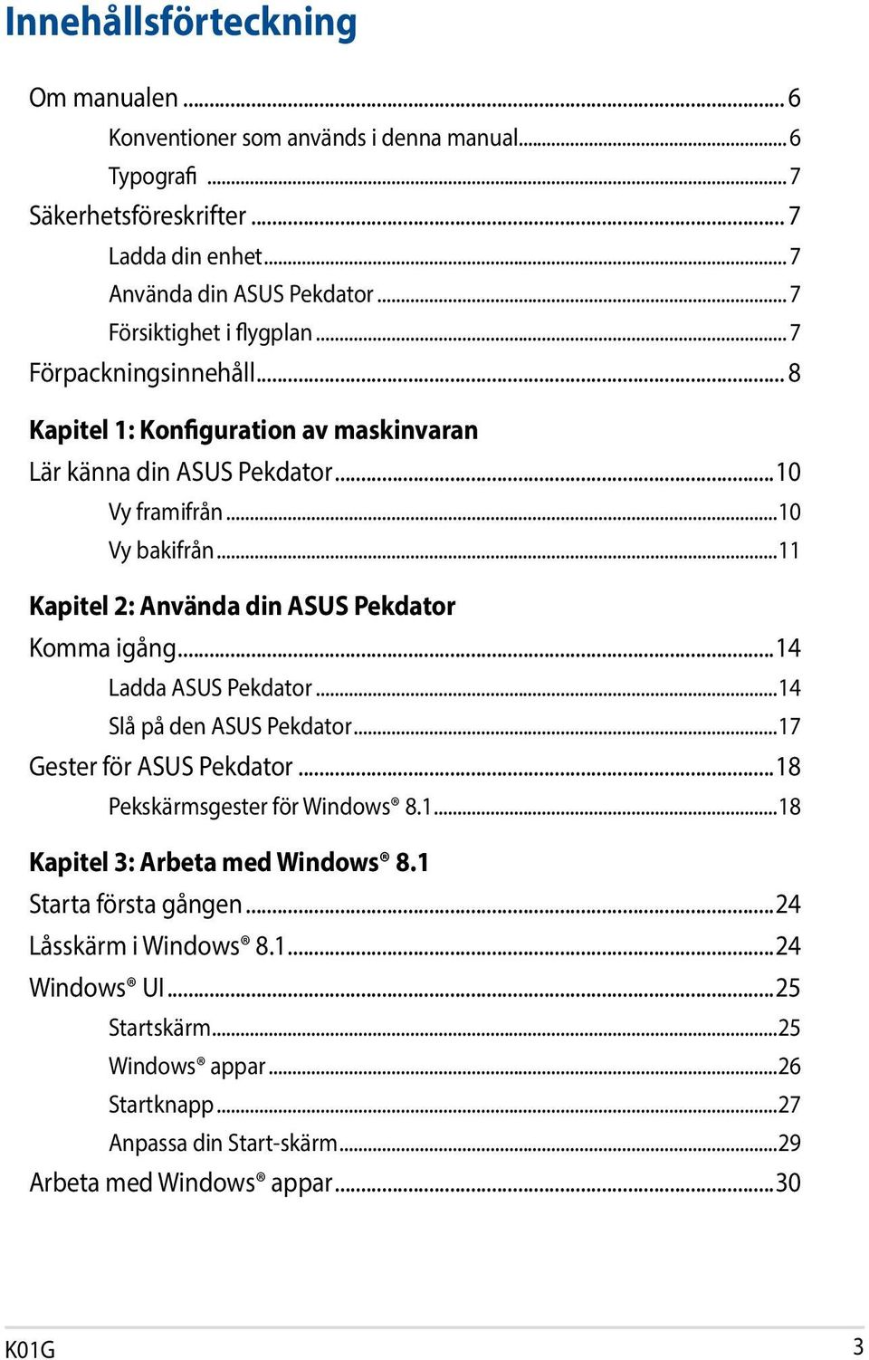 ..11 Kapitel 2: Använda din ASUS Pekdator Komma igång...14 Ladda ASUS Pekdator...14 Slå på den ASUS Pekdator...17 Gester för ASUS Pekdator...18 Pekskärmsgester för Windows 8.1...18 Kapitel 3: Arbeta med Windows 8.