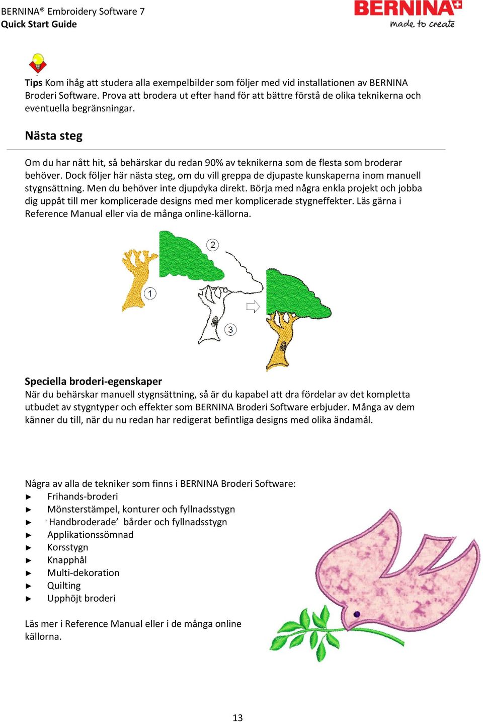 Nästa steg Om du har nått hit, så behärskar du redan 90% av teknikerna som de flesta som broderar behöver.