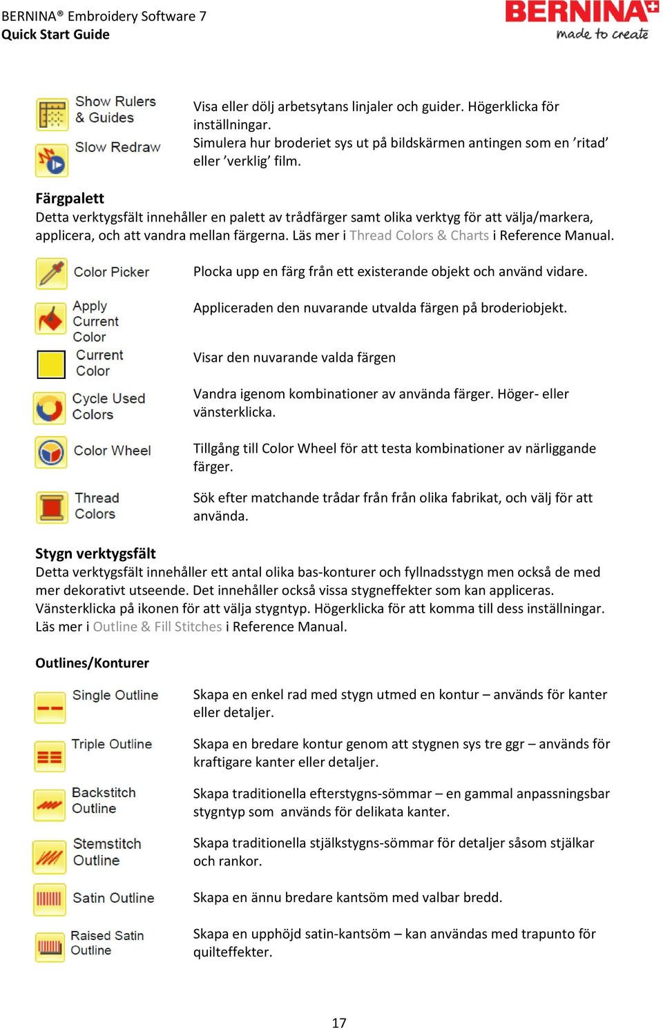 Läs mer i Thread Colors & Charts i Reference Manual. Plocka upp en färg från ett existerande objekt och använd vidare. Appliceraden den nuvarande utvalda färgen på broderiobjekt.