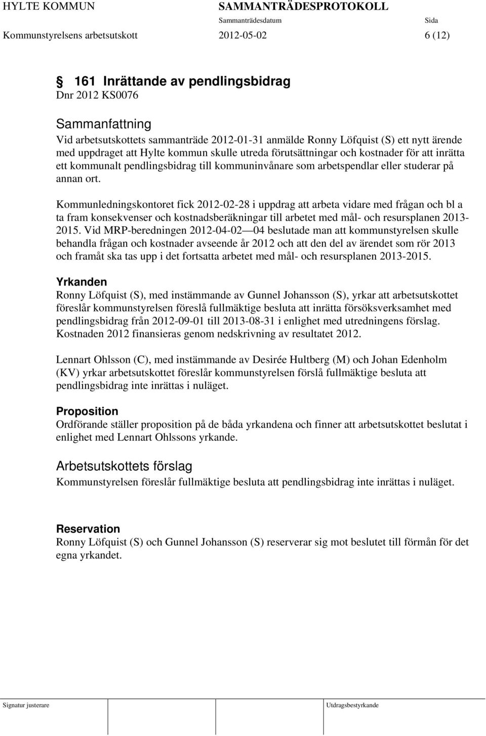 Kommunledningskontoret fick 2012-02-28 i uppdrag att arbeta vidare med frågan och bl a ta fram konsekvenser och kostnadsberäkningar till arbetet med mål- och resursplanen 2013-2015.