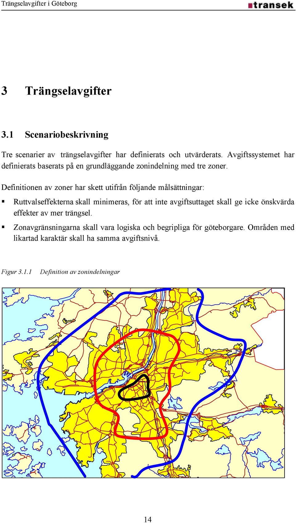 Definitionen av zoner har skett utifrån följande målsättningar: Ruttvalseffekterna skall minimeras, för att inte avgiftsuttaget skall ge