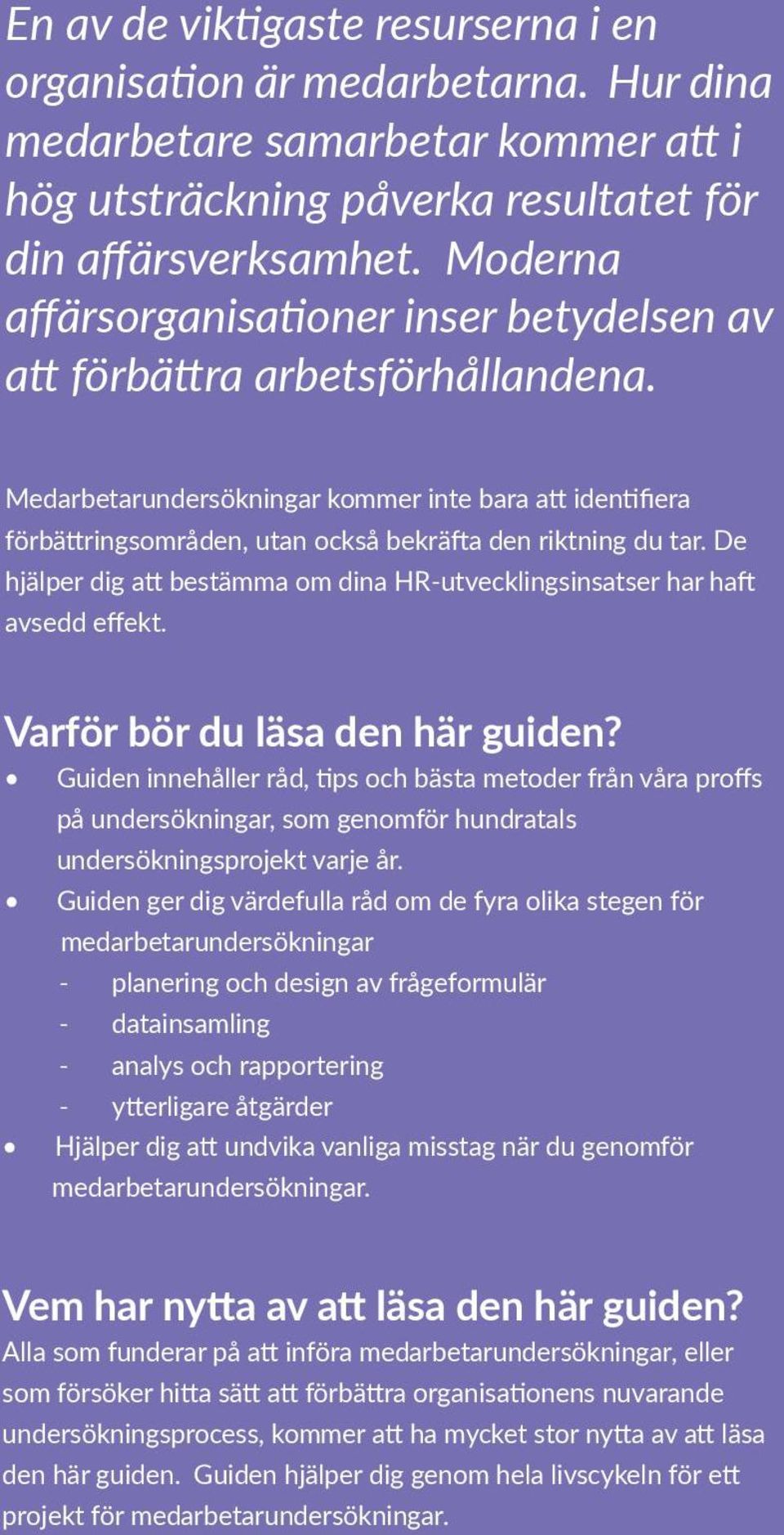 Medarbetarundersökningar kommer inte bara att identifiera förbättringsområden, utan också bekräfta den riktning du tar.