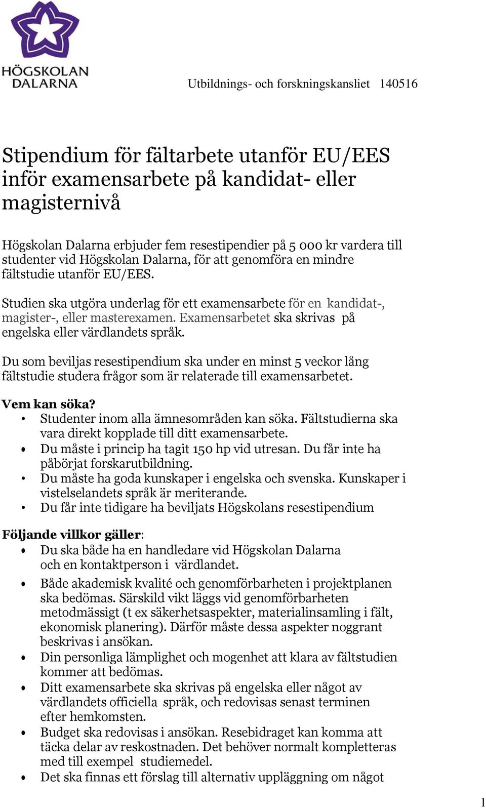 Examensarbetet ska skrivas på engelska eller värdlandets språk. Du som beviljas resestipendium ska under en minst 5 veckor lång fältstudie studera frågor som är relaterade till examensarbetet.