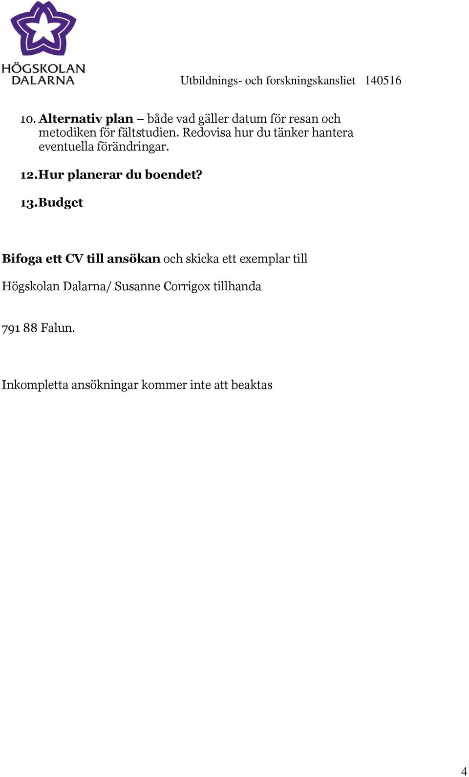 13.Budget Bifoga ett CV till ansökan och skicka ett exemplar till Högskolan Dalarna/