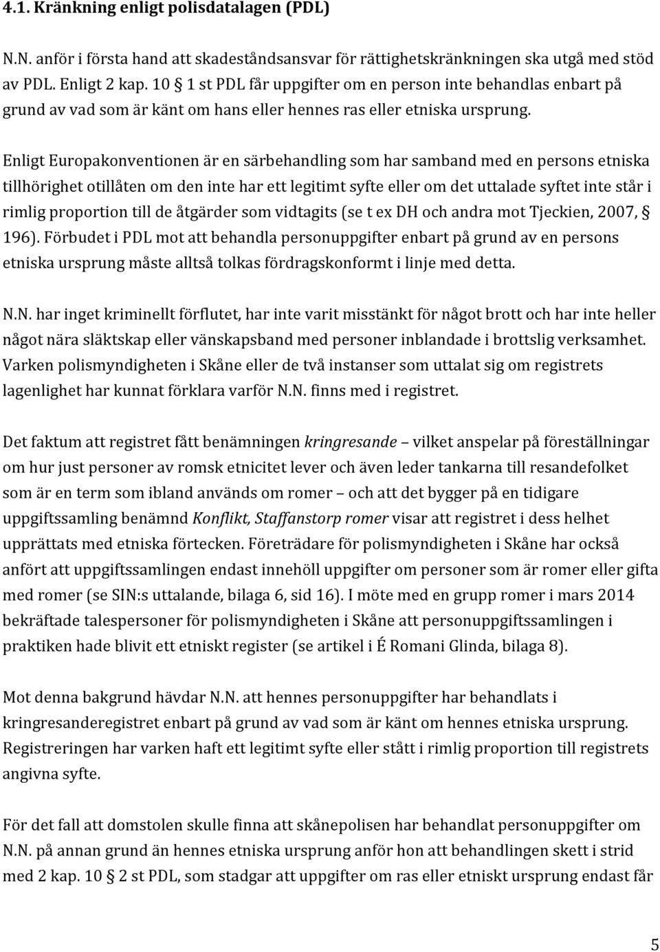 Enligt Europakonventionen är en särbehandling som har samband med en persons etniska tillhörighet otillåten om den inte har ett legitimt syfte eller om det uttalade syftet inte står i rimlig