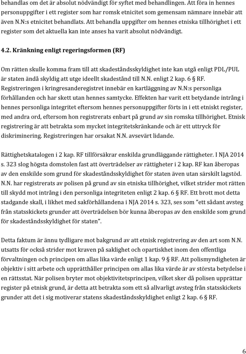 Kränkning enligt regeringsformen (RF) Om rätten skulle komma fram till att skadeståndsskyldighet inte kan utgå enligt PDL/PUL är staten ändå skyldig att utge ideellt skadestånd till N.N. enligt 2 kap.