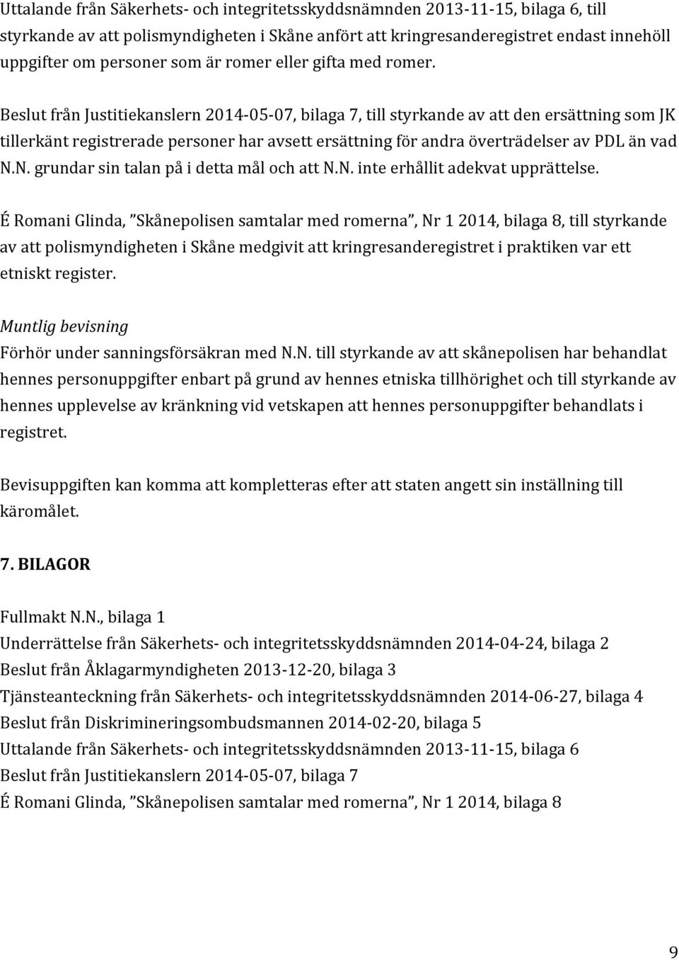 Beslut från Justitiekanslern 2014-05- 07, bilaga 7, till styrkande av att den ersättning som JK tillerkänt registrerade personer har avsett ersättning för andra överträdelser av PDL än vad N.