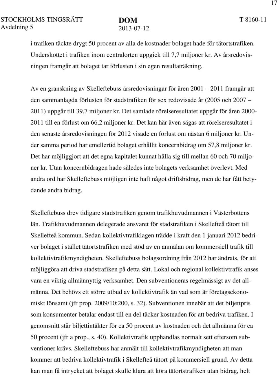 Av en granskning av Skelleftebuss årsredovisningar för åren 2001 2011 framgår att den sammanlagda förlusten för stadstrafiken för sex redovisade år (2005 och 2007 2011) uppgår till 39,7 miljoner kr.