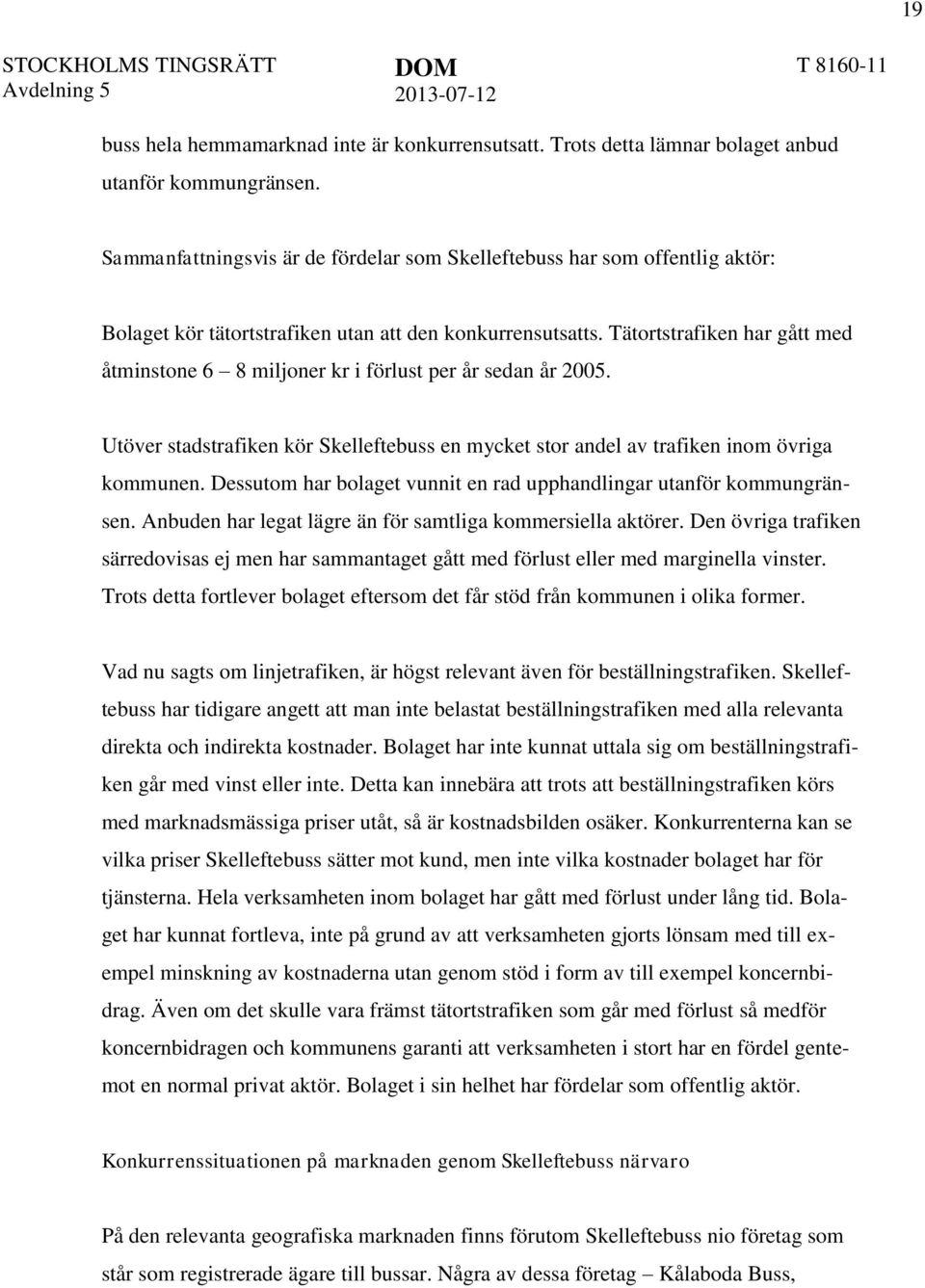 Tätortstrafiken har gått med åtminstone 6 8 miljoner kr i förlust per år sedan år 2005. Utöver stadstrafiken kör Skelleftebuss en mycket stor andel av trafiken inom övriga kommunen.