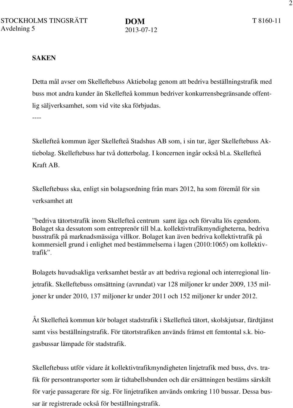 Skelleftebuss ska, enligt sin bolagsordning från mars 2012, ha som föremål för sin verksamhet att bedriva tätortstrafik inom Skellefteå centrum samt äga och förvalta lös egendom.