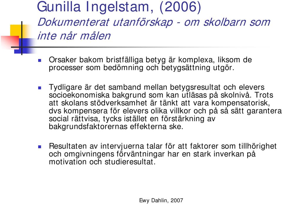 Trots att skolans stödverksamhet är tänkt att vara kompensatorisk, dvs kompensera för elevers olika villkor och på så sätt garantera social rättvisa, tycks istället en