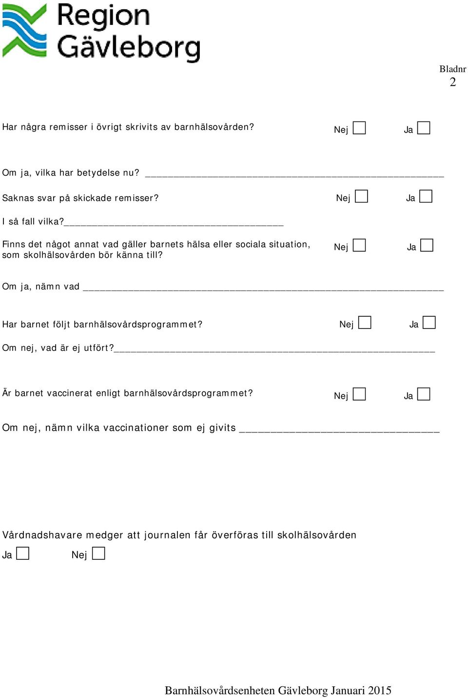 Om ja, nämn vad Har barnet följt barnhälsovårdsprogrammet? Om nej, vad är ej utfört? Är barnet vaccinerat enligt barnhälsovårdsprogrammet?