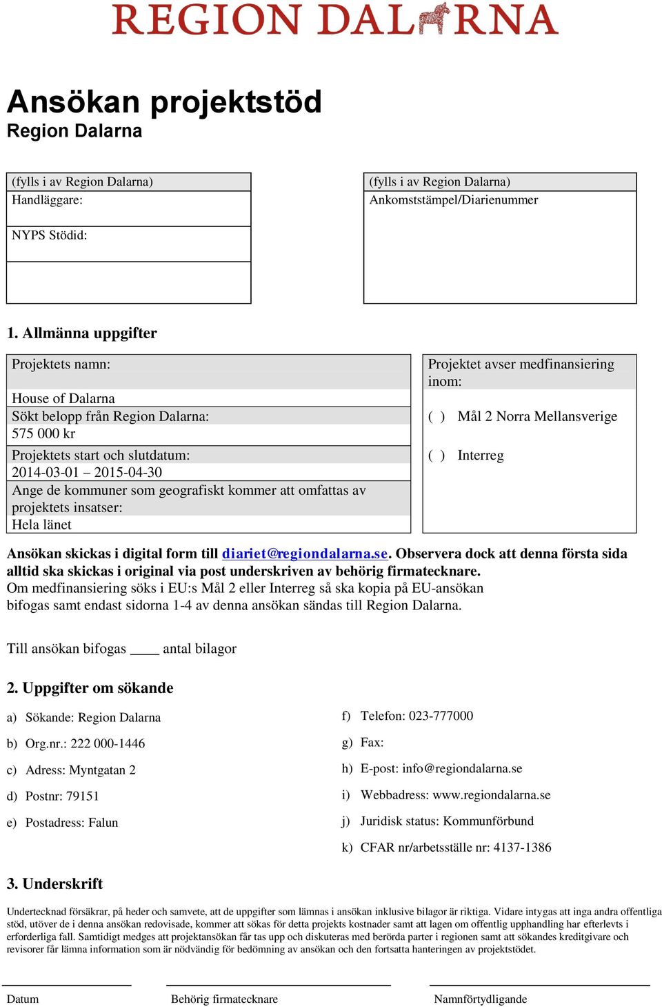 omfattas av projektets insatser: Hela länet Projektet avser medfinansiering inom: ( ) Mål 2 Norra Mellansverige ( ) Interreg Ansökan skickas i digital form till diariet@regiondalarna.se. Observera dock att denna första sida alltid ska skickas i original via post underskriven av behörig firmatecknare.