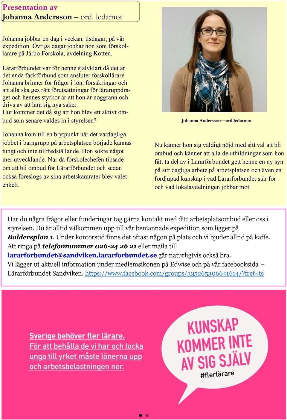 Johanna brinner för frågor i lön, försäkringar och att alla ska ges rätt förutsättningar för läraruppdraget och hennes styrkor är att hon är noggrann och drivs av att lära sig nya saker.