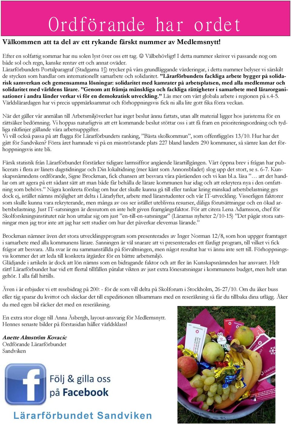 Lärarförbundets Portalparagraf (Stadgarna 1 ) trycker på våra grundläggande värderingar, i detta nummer belyser vi särskilt de stycken som handlar om internationellt samarbete och solidaritet.