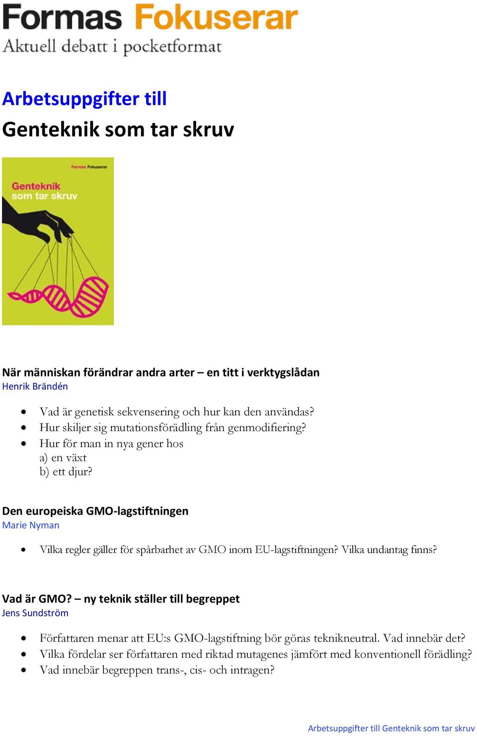 Den europeiska GMO-lagstiftningen Marie Nyman Vilka regler gäller för spårbarhet av GMO inom EU-lagstiftningen? Vilka undantag finns? Vad är GMO?
