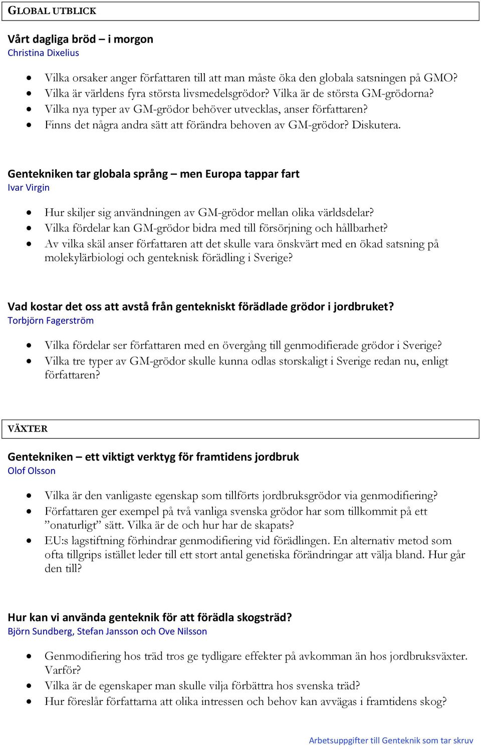 Gentekniken tar globala språng men Europa tappar fart Ivar Virgin Hur skiljer sig användningen av GM-grödor mellan olika världsdelar?