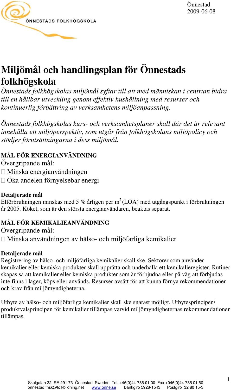 Önnestads folkhögskolas kurs- och verksamhetsplaner skall där det är relevant innehålla ett miljöperspektiv, som utgår från folkhögskolans miljöpolicy och stödjer förutsättningarna i dess miljömål.