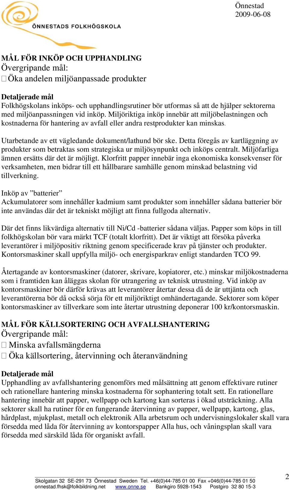 Detta föregås av kartläggning av produkter som betraktas som strategiska ur miljösynpunkt och inköps centralt. Miljöfarliga ämnen ersätts där det är möjligt.