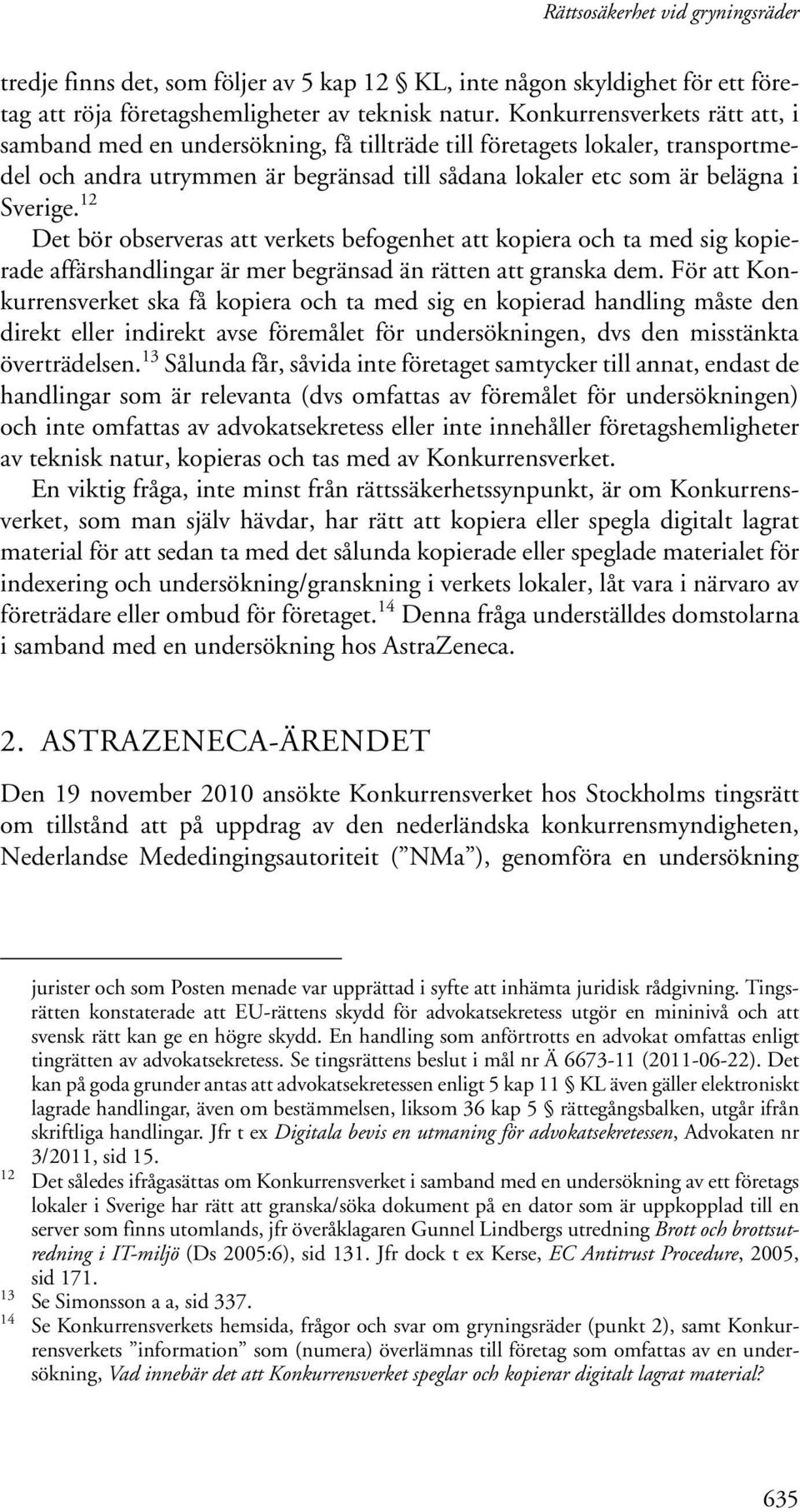 12 Det bör observeras att verkets befogenhet att kopiera och ta med sig kopierade affärshandlingar är mer begränsad än rätten att granska dem.