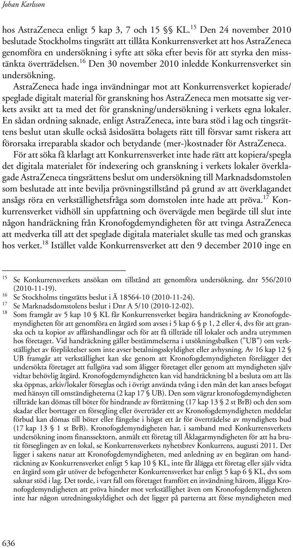 överträdelsen. 16 Den 30 november 2010 inledde Konkurrensverket sin undersökning.