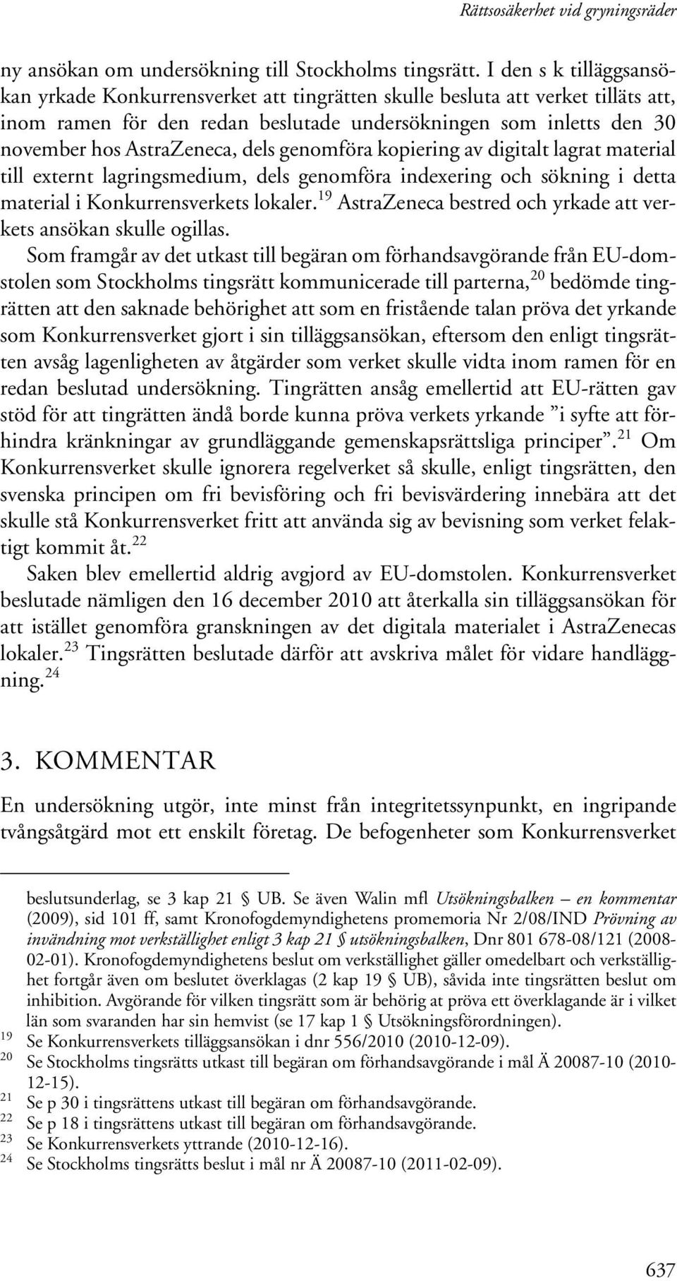 dels genomföra kopiering av digitalt lagrat material till externt lagringsmedium, dels genomföra indexering och sökning i detta material i Konkurrensverkets lokaler.