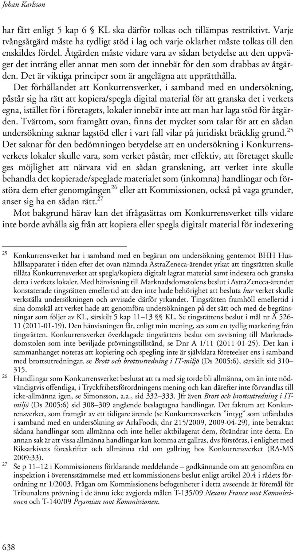 Det förhållandet att Konkurrensverket, i samband med en undersökning, påstår sig ha rätt att kopiera/spegla digital material för att granska det i verkets egna, istället för i företagets, lokaler