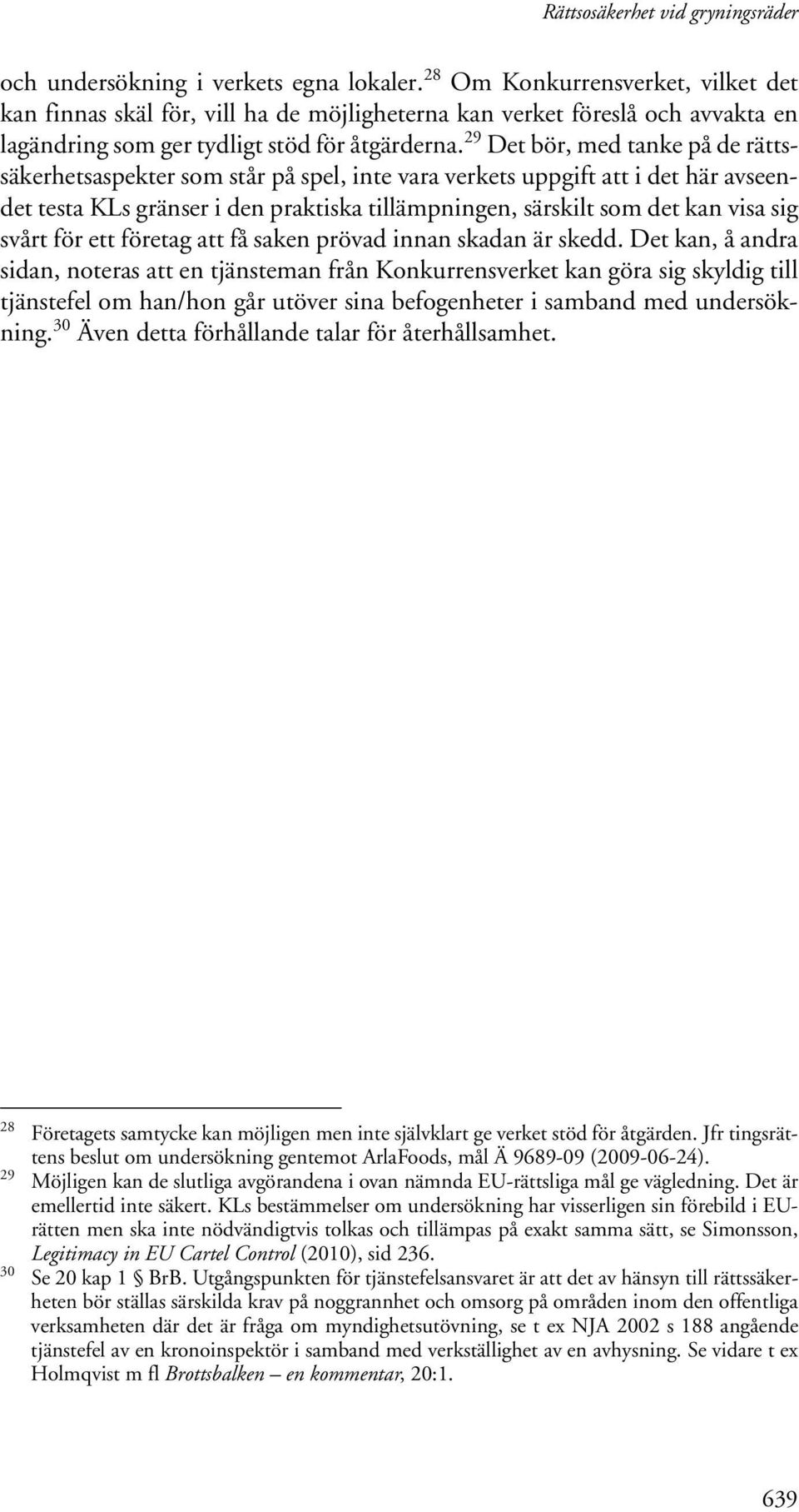 29 Det bör, med tanke på de rättssäkerhetsaspekter som står på spel, inte vara verkets uppgift att i det här avseendet testa KLs gränser i den praktiska tillämpningen, särskilt som det kan visa sig