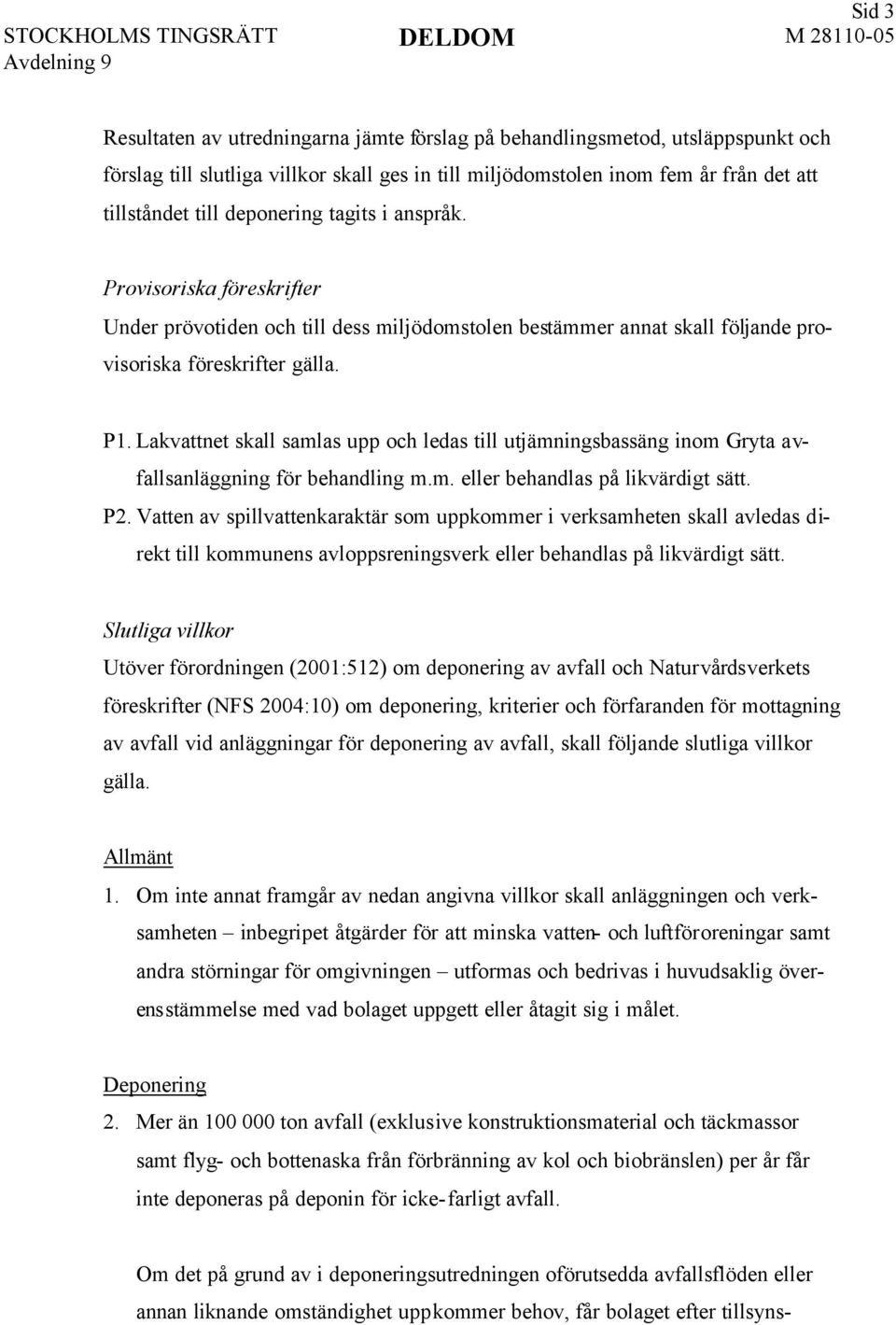 Lakvattnet skall samlas upp och ledas till utjämningsbassäng inom Gryta avfallsanläggning för behandling m.m. eller behandlas på likvärdigt sätt. P2.