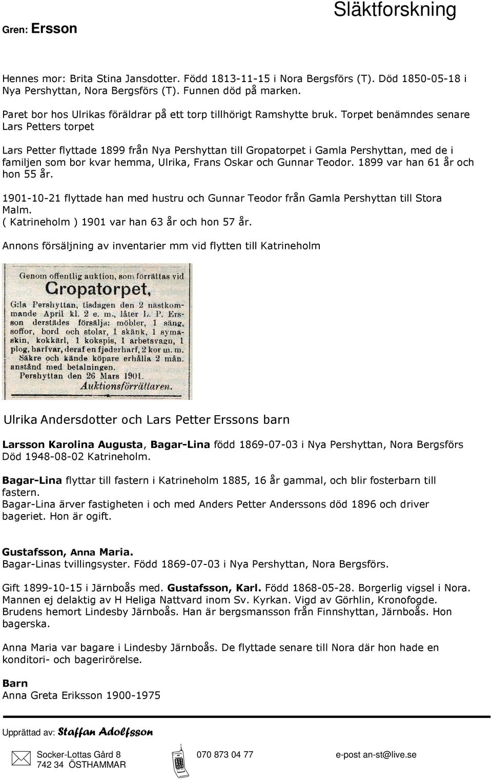 Torpet benämndes senare Lars Petters torpet Lars Petter flyttade 1899 från Nya Pershyttan till Gropatorpet i Gamla Pershyttan, med de i familjen som bor kvar hemma, Ulrika, Frans Oskar och Gunnar