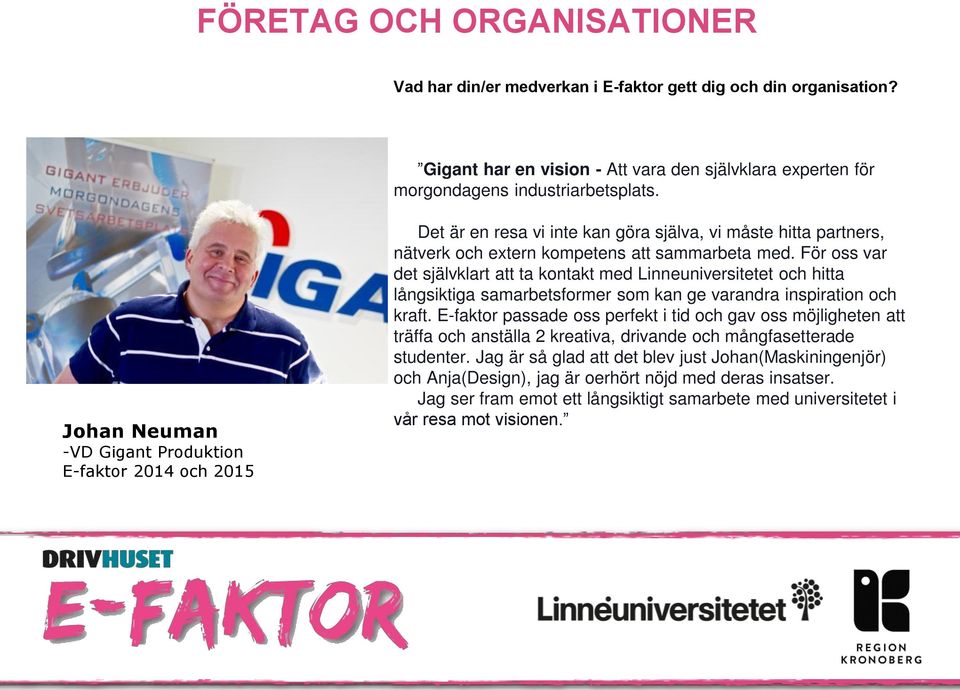 För oss var det självklart att ta kontakt med Linneuniversitetet och hitta långsiktiga samarbetsformer som kan ge varandra inspiration och kraft.