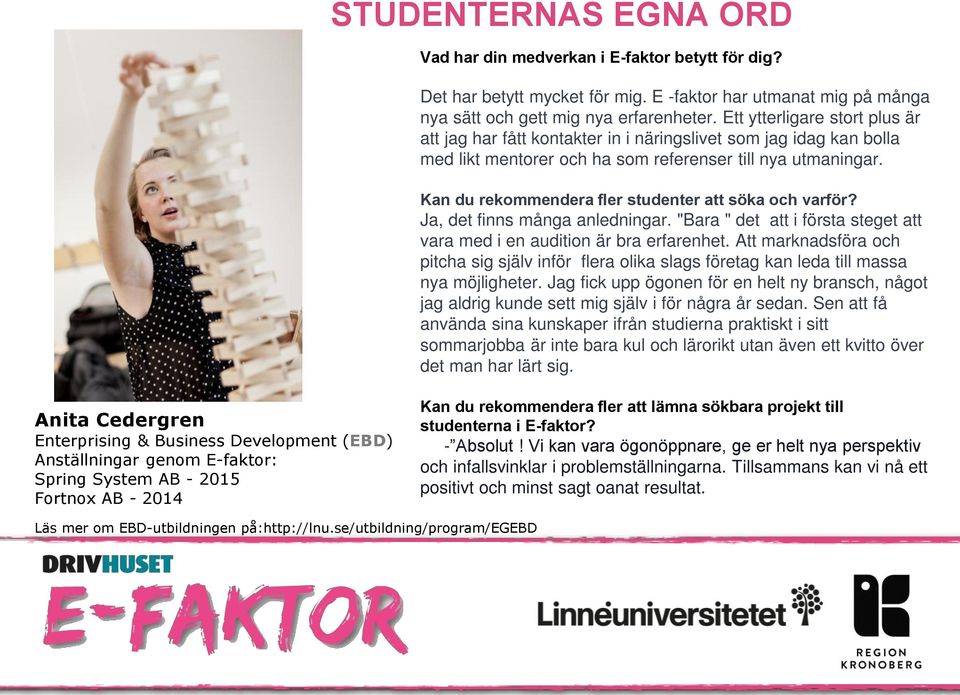 Kan du rekommendera fler studenter att söka och varför? Ja, det finns många anledningar. "Bara " det att i första steget att vara med i en audition är bra erfarenhet.