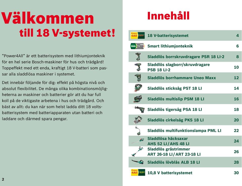 De många olika kombinationsmöjligheterna av maskiner och batterier gör att du har full koll på de viktigaste arbetena i hus och trädgård.