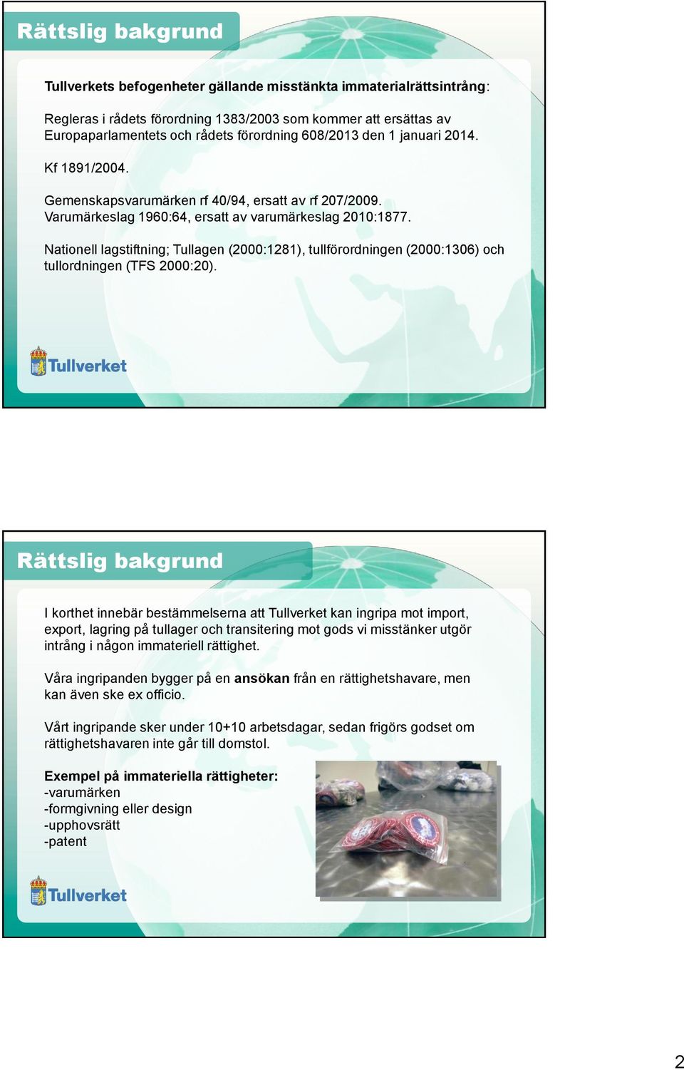 Nationell lagstiftning; Tullagen (2000:1281), tullförordningen (2000:1306) och tullordningen (TFS 2000:20).