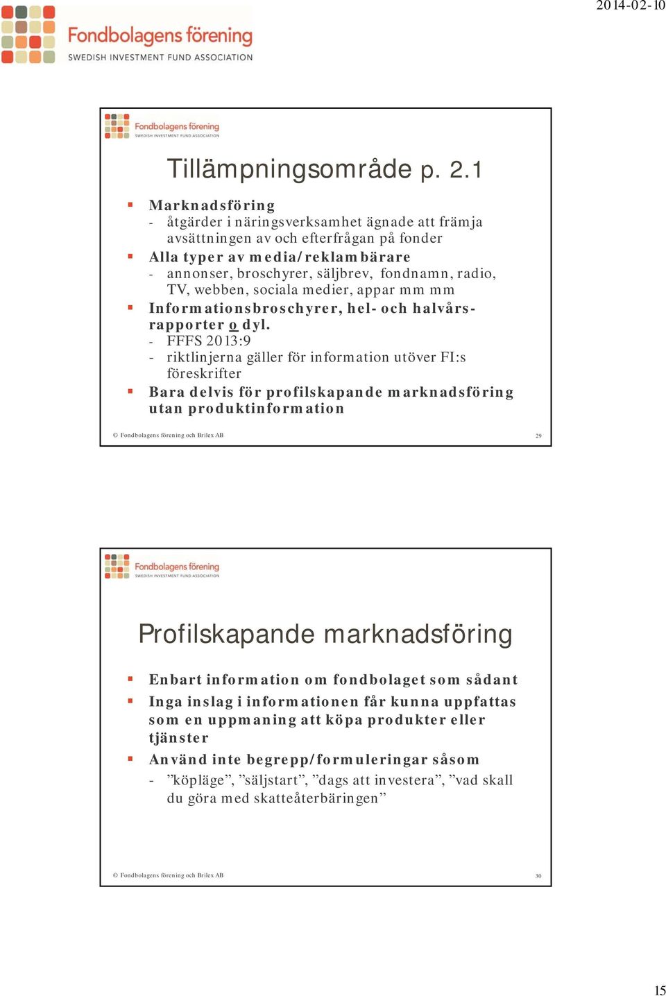 TV, webben, sociala medier, appar mm mm Informationsbroschyrer, hel- och halvårsrapporter o dyl.