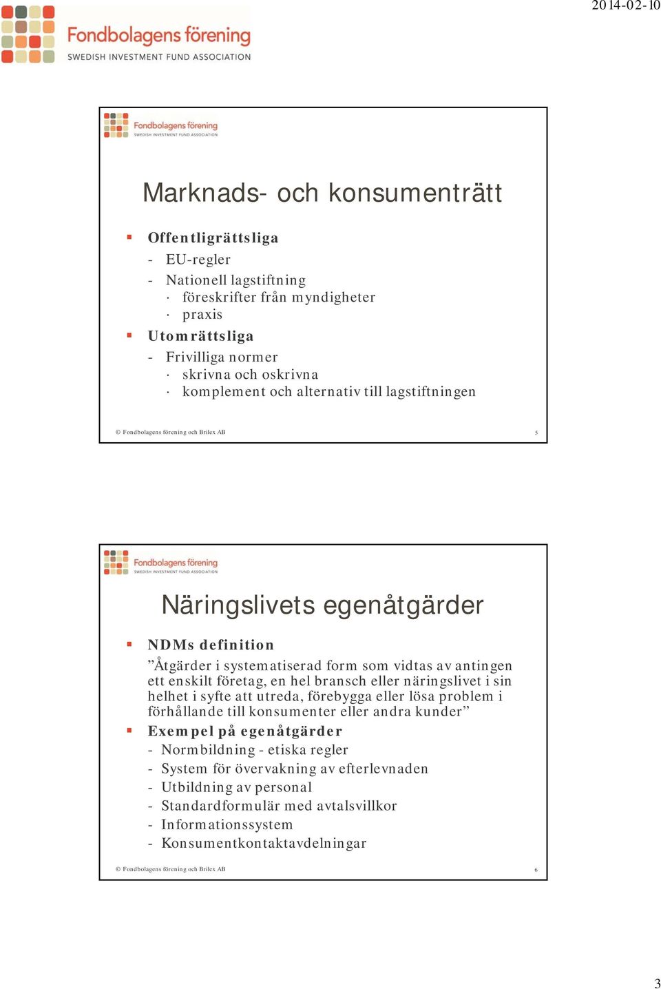 bransch eller näringslivet i sin helhet i syfte att utreda, förebygga eller lösa problem i förhållande till konsumenter eller andra kunder Exempel på egenåtgärder -