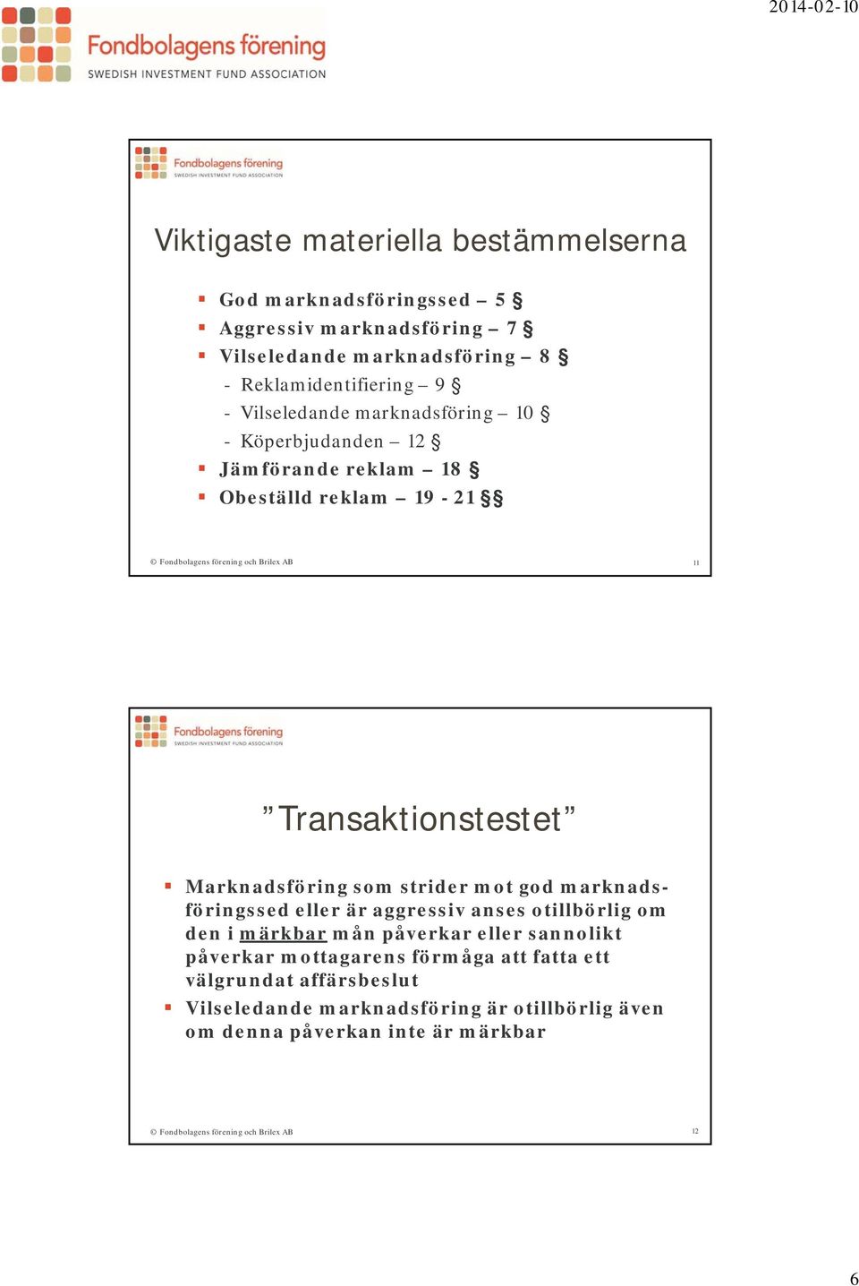 Transaktionstestet Marknadsföring som strider mot god marknadsföringssed eller är aggressiv anses otillbörlig om den i märkbar mån