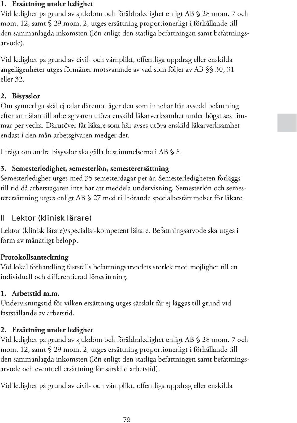 Vid ledighet på grund av civil- och värnplikt, offentliga uppdrag eller enskilda angelägenheter utges förmåner motsvarande av vad som följer av AB 30, 31 eller 32. 2.