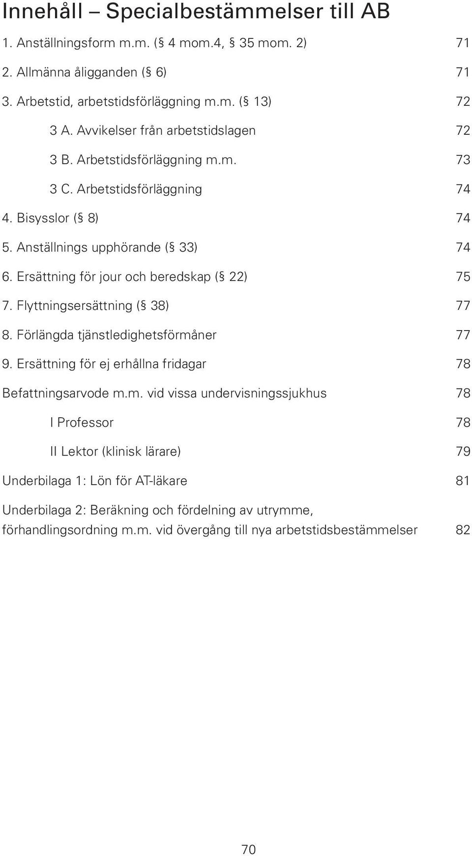 Ersättning för jour och beredskap ( 22) 75 7. Flyttningsersättning ( 38) 77 8. Förlängda tjänstledighetsförmå