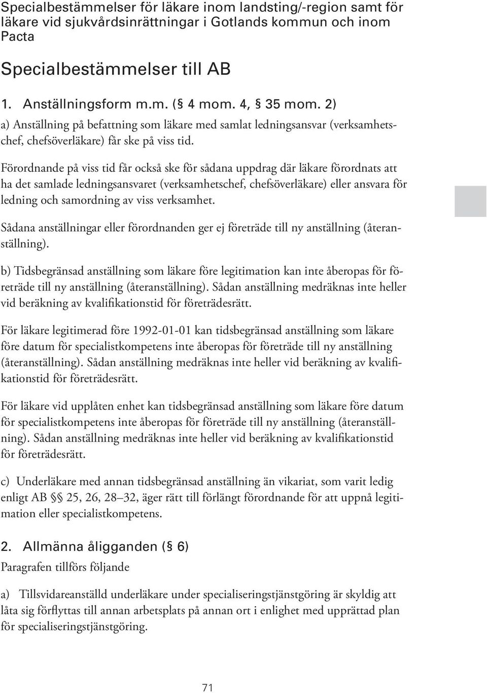 Förordnande på viss tid får också ske för sådana uppdrag där läkare förordnats att ha det samlade ledningsansvaret (verksamhetschef, chefsöverläkare) eller ansvara för ledning och samordning av viss