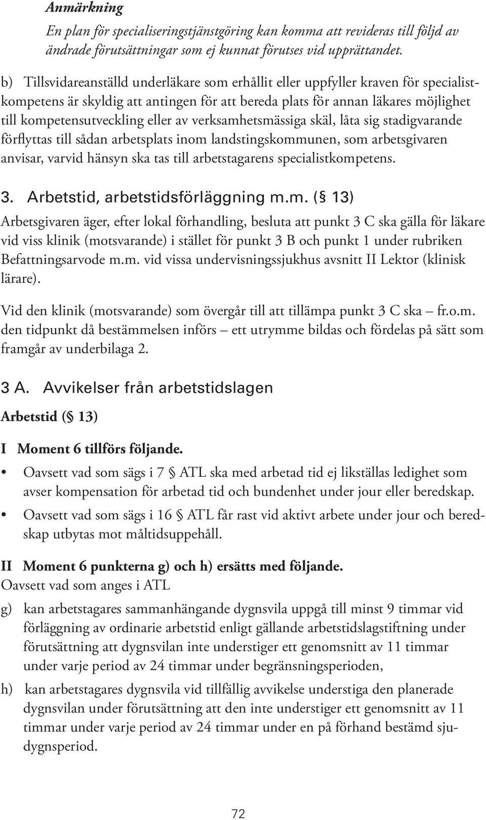 av verksamhetsmässiga skäl, låta sig stadigvarande förflyttas till sådan arbetsplats inom landstingskommunen, som arbetsgivaren anvisar, varvid hänsyn ska tas till arbetstagarens specialistkompetens.