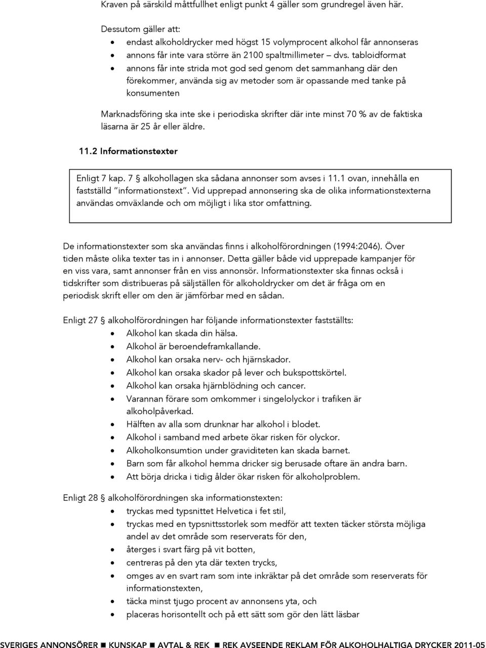 tabloidformat annons får inte strida mot god sed genom det sammanhang där den förekommer, använda sig av metoder som är opassande med tanke på konsumenten Marknadsföring ska inte ske i periodiska