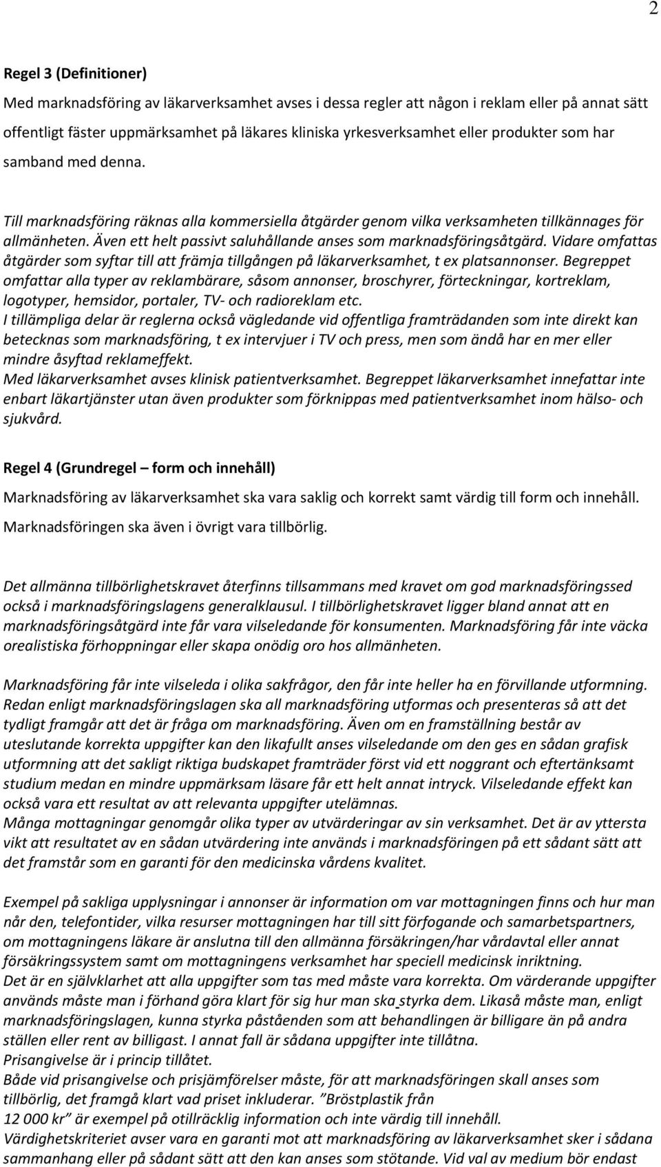 Även ett helt passivt saluhållande anses som marknadsföringsåtgärd. Vidare omfattas åtgärder som syftar till att främja tillgången på läkarverksamhet, t ex platsannonser.