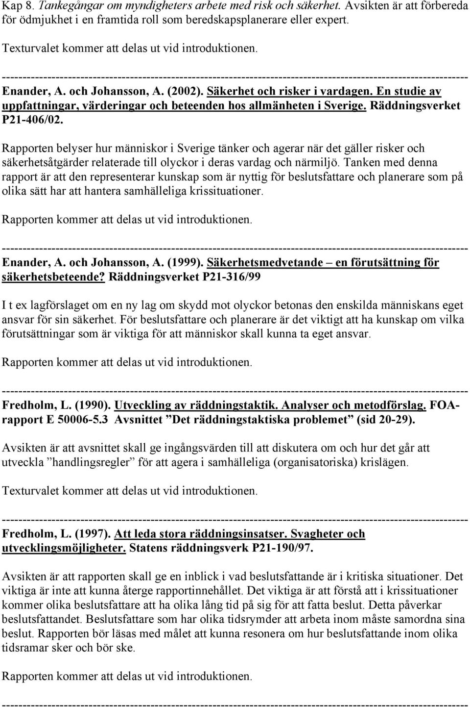 En studie av uppfattningar, värderingar och beteenden hos allmänheten i Sverige. Räddningsverket P21-406/02.
