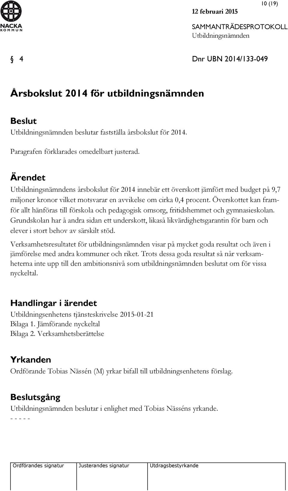 Överskottet kan framför allt hänföras till förskola och pedagogisk omsorg, fritidshemmet och gymnasieskolan.