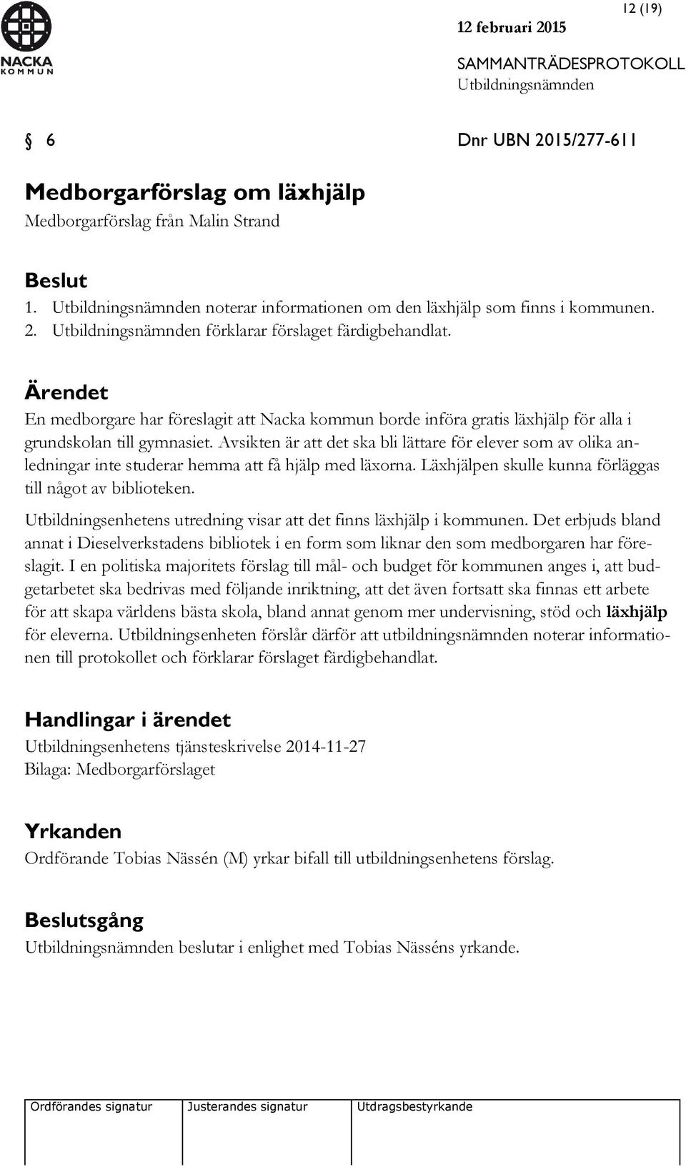 Avsikten är att det ska bli lättare för elever som av olika anledningar inte studerar hemma att få hjälp med läxorna. Läxhjälpen skulle kunna förläggas till något av biblioteken.