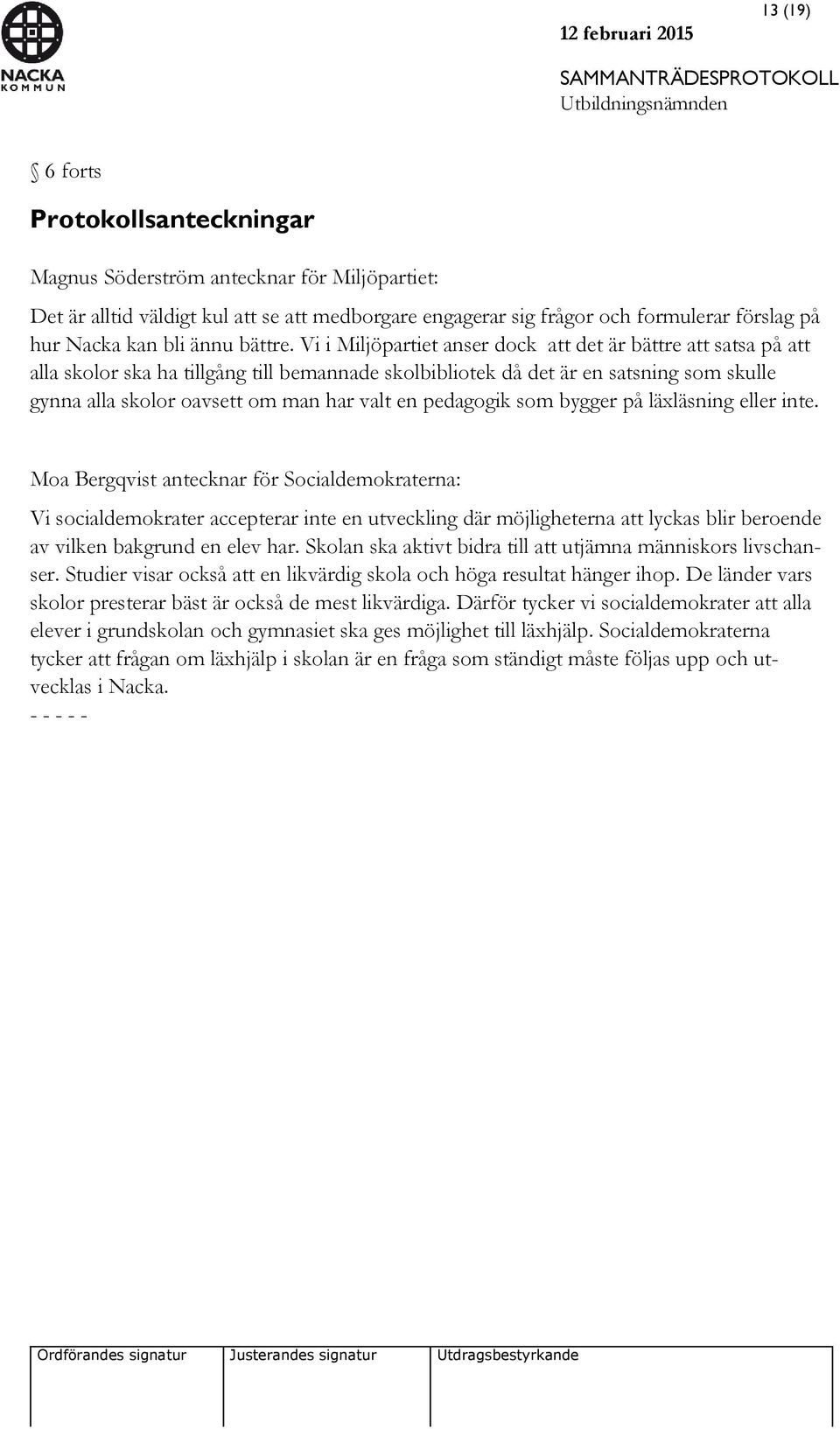 Vi i Miljöpartiet anser dock att det är bättre att satsa på att alla skolor ska ha tillgång till bemannade skolbibliotek då det är en satsning som skulle gynna alla skolor oavsett om man har valt en