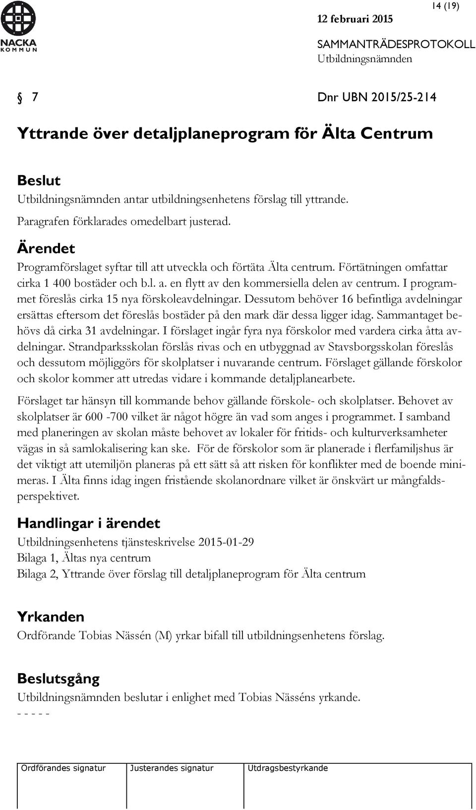 I programmet föreslås cirka 15 nya förskoleavdelningar. Dessutom behöver 16 befintliga avdelningar ersättas eftersom det föreslås bostäder på den mark där dessa ligger idag.