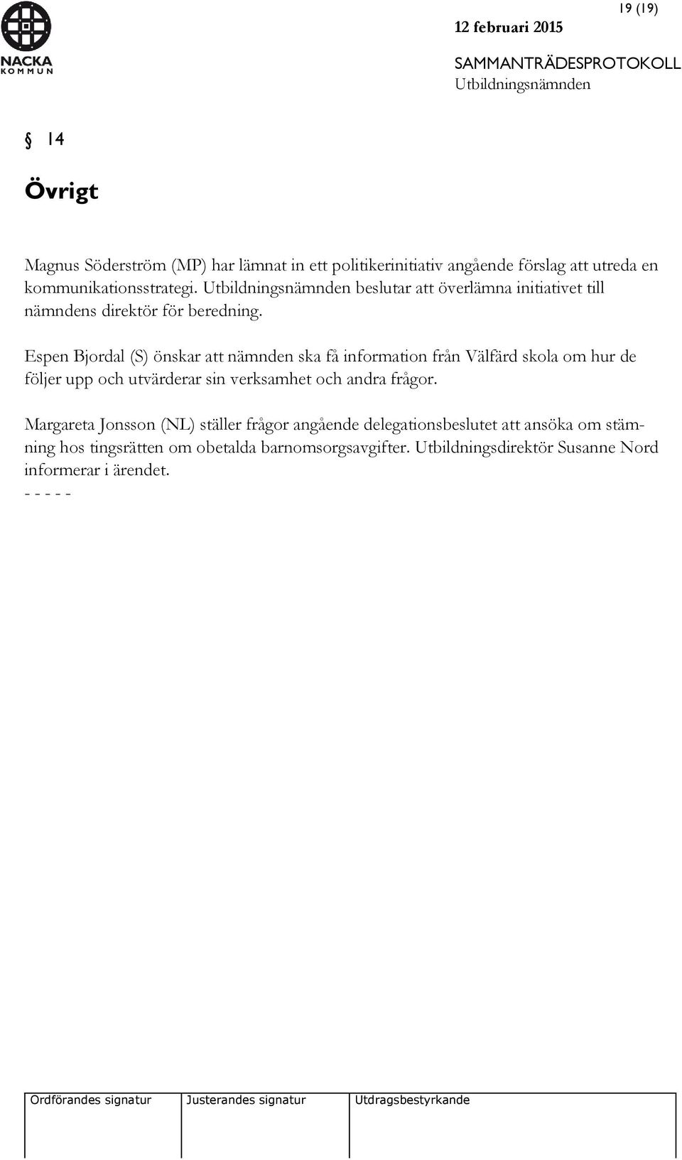Espen Bjordal (S) önskar att nämnden ska få information från Välfärd skola om hur de följer upp och utvärderar sin verksamhet och andra